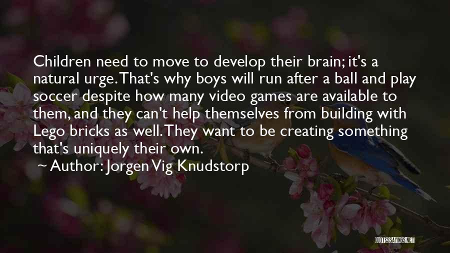 Jorgen Vig Knudstorp Quotes: Children Need To Move To Develop Their Brain; It's A Natural Urge. That's Why Boys Will Run After A Ball