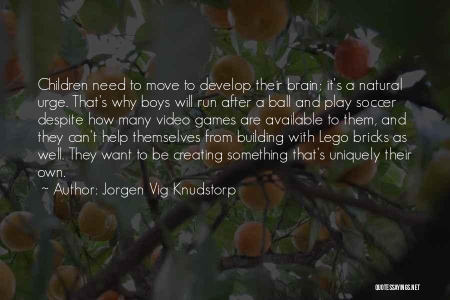 Jorgen Vig Knudstorp Quotes: Children Need To Move To Develop Their Brain; It's A Natural Urge. That's Why Boys Will Run After A Ball