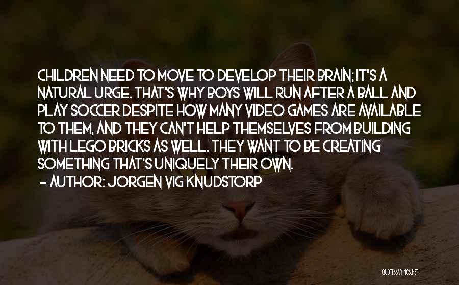 Jorgen Vig Knudstorp Quotes: Children Need To Move To Develop Their Brain; It's A Natural Urge. That's Why Boys Will Run After A Ball