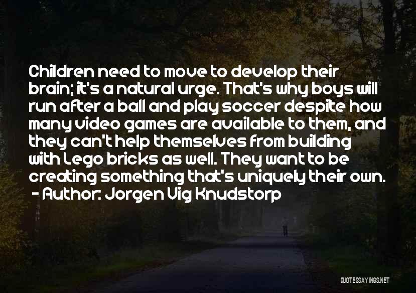 Jorgen Vig Knudstorp Quotes: Children Need To Move To Develop Their Brain; It's A Natural Urge. That's Why Boys Will Run After A Ball