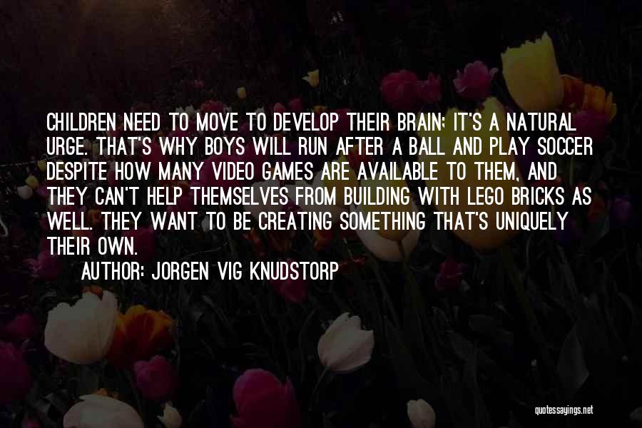 Jorgen Vig Knudstorp Quotes: Children Need To Move To Develop Their Brain; It's A Natural Urge. That's Why Boys Will Run After A Ball