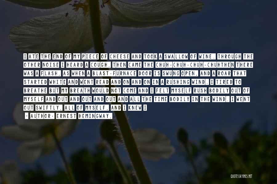 Ernest Hemingway, Quotes: I Ate The End Of My Piece Of Cheese And Took A Swallow Of Wine. Through The Other Noise I