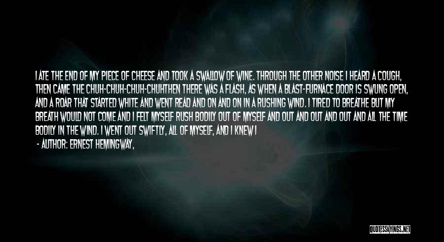 Ernest Hemingway, Quotes: I Ate The End Of My Piece Of Cheese And Took A Swallow Of Wine. Through The Other Noise I