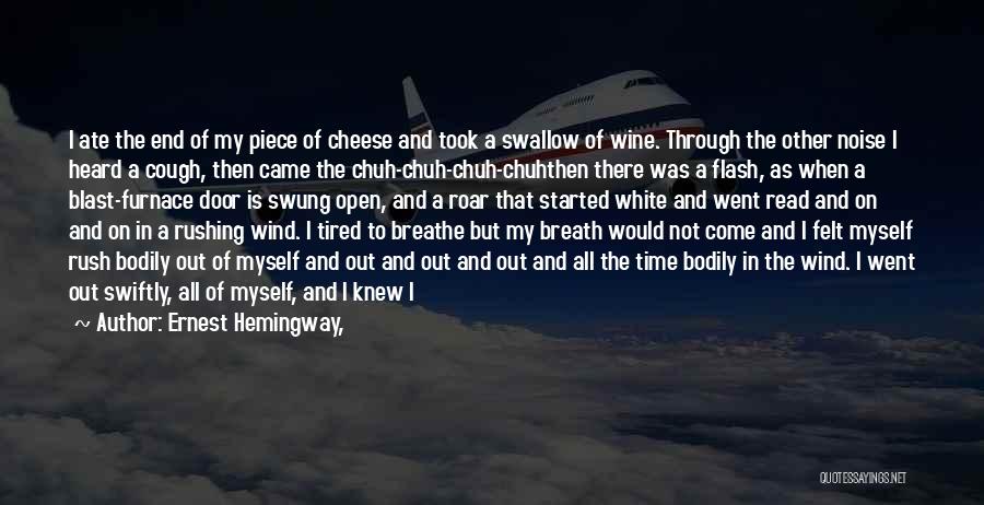 Ernest Hemingway, Quotes: I Ate The End Of My Piece Of Cheese And Took A Swallow Of Wine. Through The Other Noise I