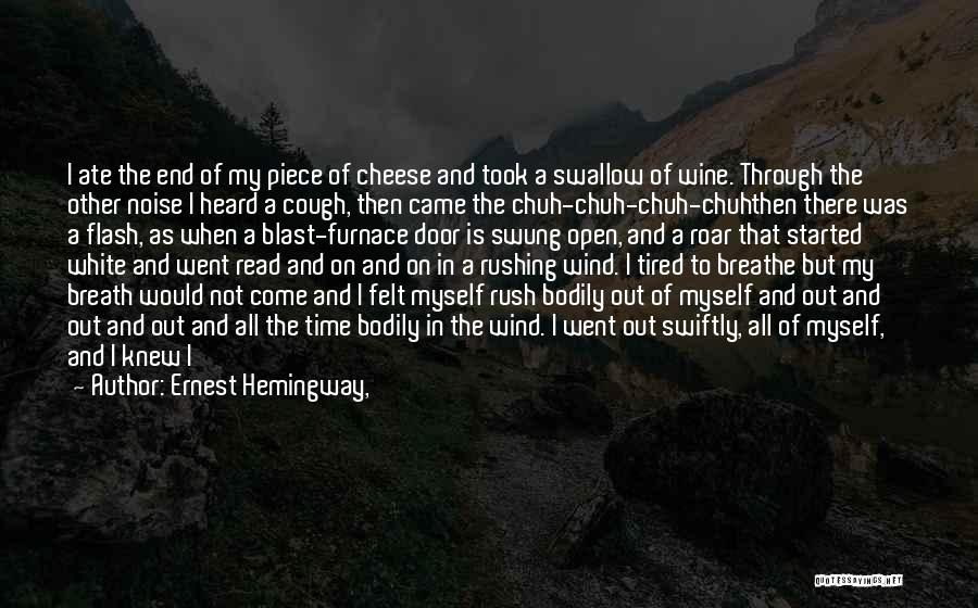 Ernest Hemingway, Quotes: I Ate The End Of My Piece Of Cheese And Took A Swallow Of Wine. Through The Other Noise I