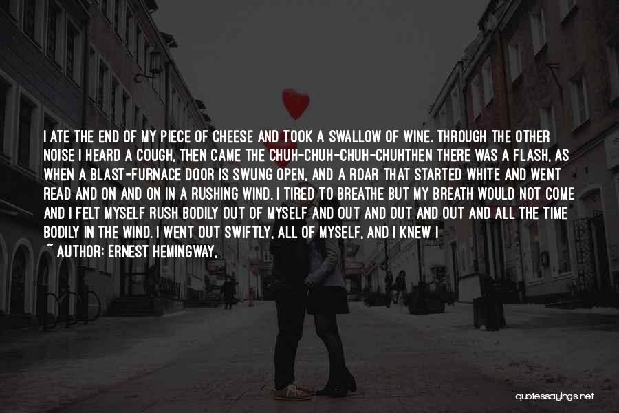 Ernest Hemingway, Quotes: I Ate The End Of My Piece Of Cheese And Took A Swallow Of Wine. Through The Other Noise I
