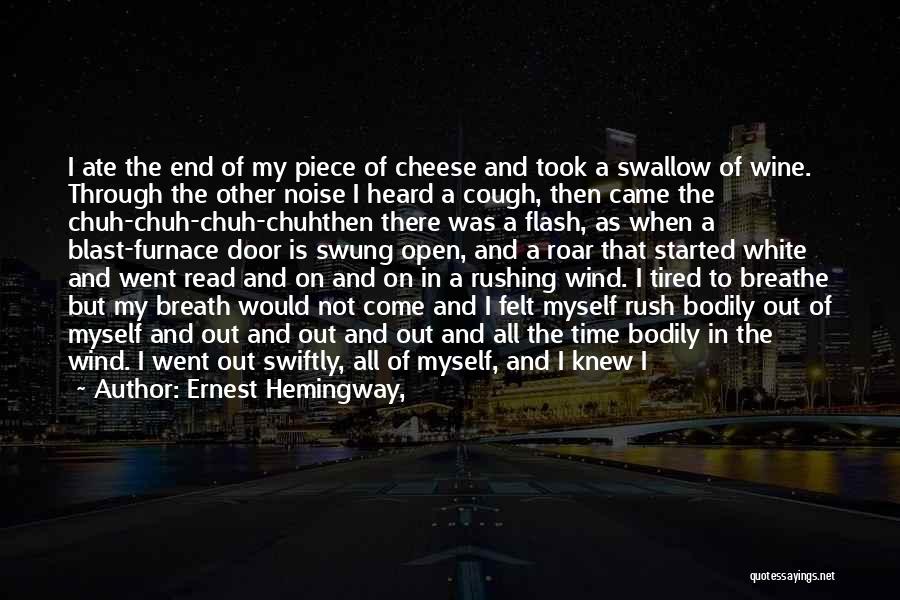 Ernest Hemingway, Quotes: I Ate The End Of My Piece Of Cheese And Took A Swallow Of Wine. Through The Other Noise I