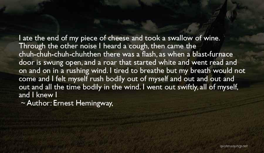 Ernest Hemingway, Quotes: I Ate The End Of My Piece Of Cheese And Took A Swallow Of Wine. Through The Other Noise I