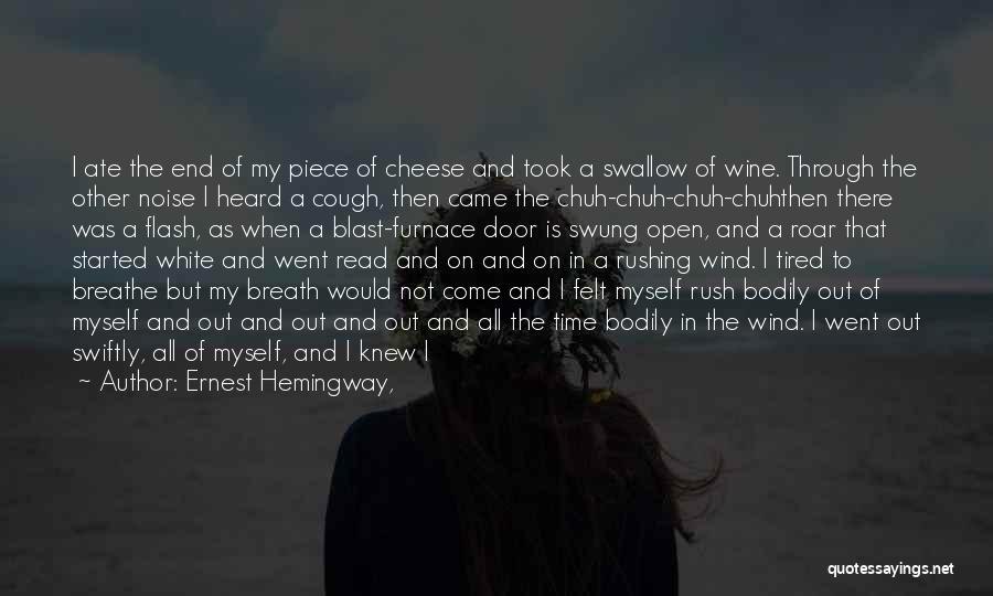 Ernest Hemingway, Quotes: I Ate The End Of My Piece Of Cheese And Took A Swallow Of Wine. Through The Other Noise I