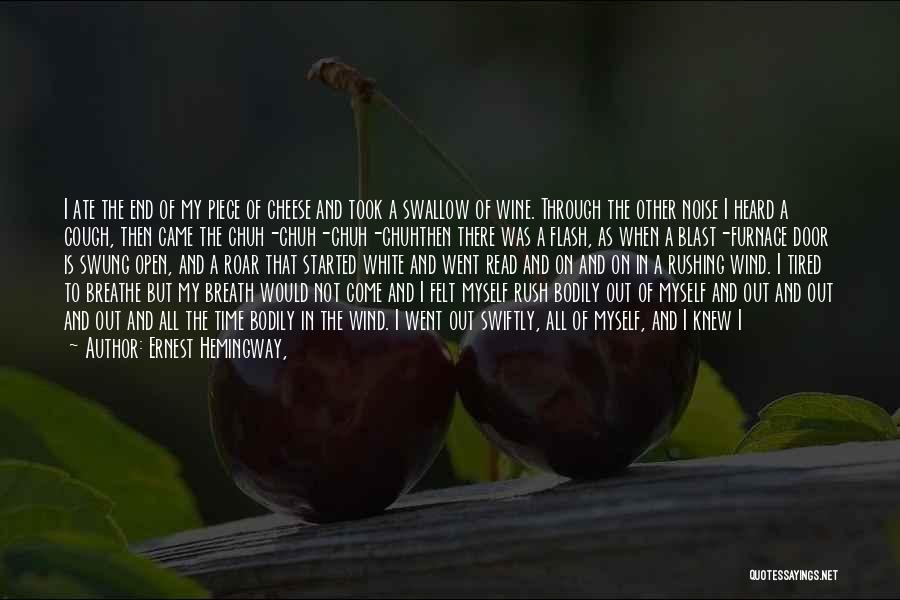 Ernest Hemingway, Quotes: I Ate The End Of My Piece Of Cheese And Took A Swallow Of Wine. Through The Other Noise I