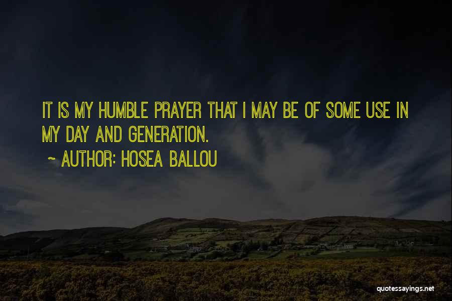 Hosea Ballou Quotes: It Is My Humble Prayer That I May Be Of Some Use In My Day And Generation.