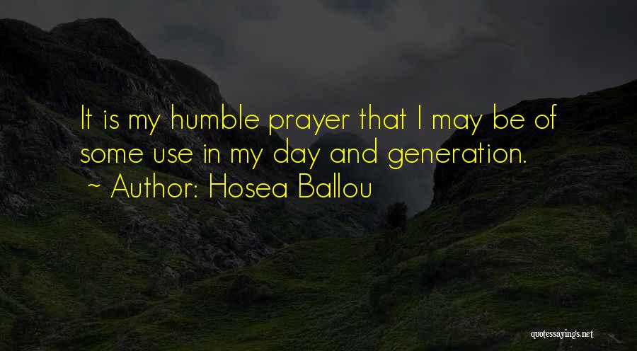 Hosea Ballou Quotes: It Is My Humble Prayer That I May Be Of Some Use In My Day And Generation.