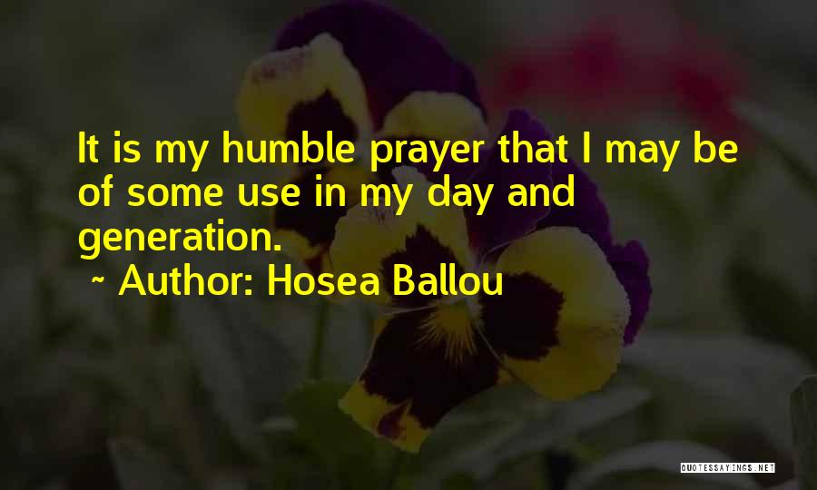 Hosea Ballou Quotes: It Is My Humble Prayer That I May Be Of Some Use In My Day And Generation.