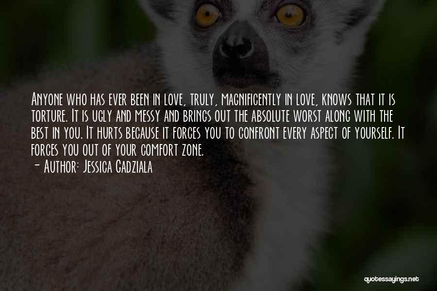 Jessica Gadziala Quotes: Anyone Who Has Ever Been In Love, Truly, Magnificently In Love, Knows That It Is Torture. It Is Ugly And
