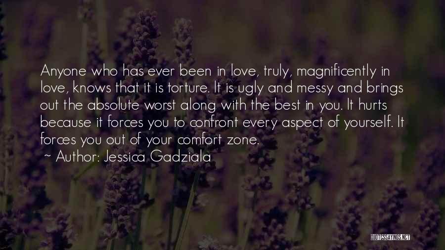 Jessica Gadziala Quotes: Anyone Who Has Ever Been In Love, Truly, Magnificently In Love, Knows That It Is Torture. It Is Ugly And