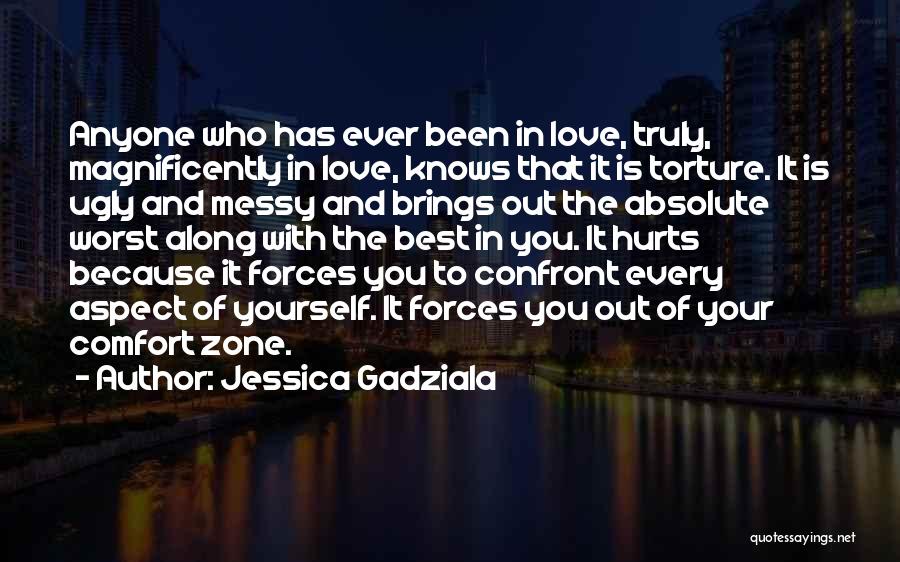 Jessica Gadziala Quotes: Anyone Who Has Ever Been In Love, Truly, Magnificently In Love, Knows That It Is Torture. It Is Ugly And