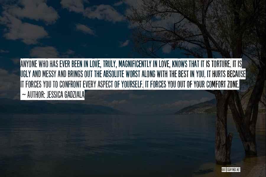 Jessica Gadziala Quotes: Anyone Who Has Ever Been In Love, Truly, Magnificently In Love, Knows That It Is Torture. It Is Ugly And