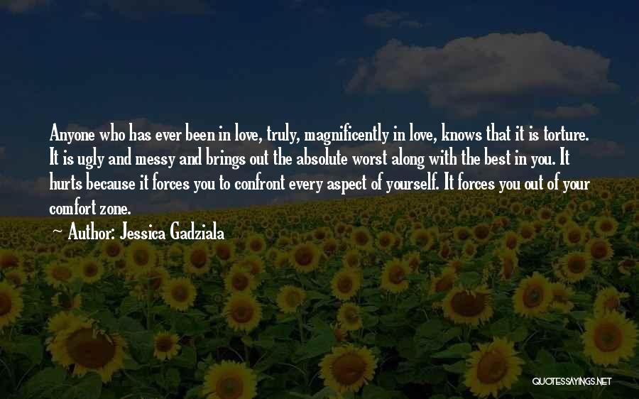 Jessica Gadziala Quotes: Anyone Who Has Ever Been In Love, Truly, Magnificently In Love, Knows That It Is Torture. It Is Ugly And