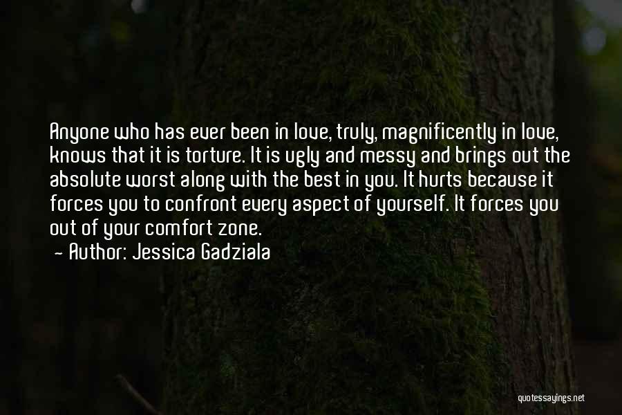 Jessica Gadziala Quotes: Anyone Who Has Ever Been In Love, Truly, Magnificently In Love, Knows That It Is Torture. It Is Ugly And