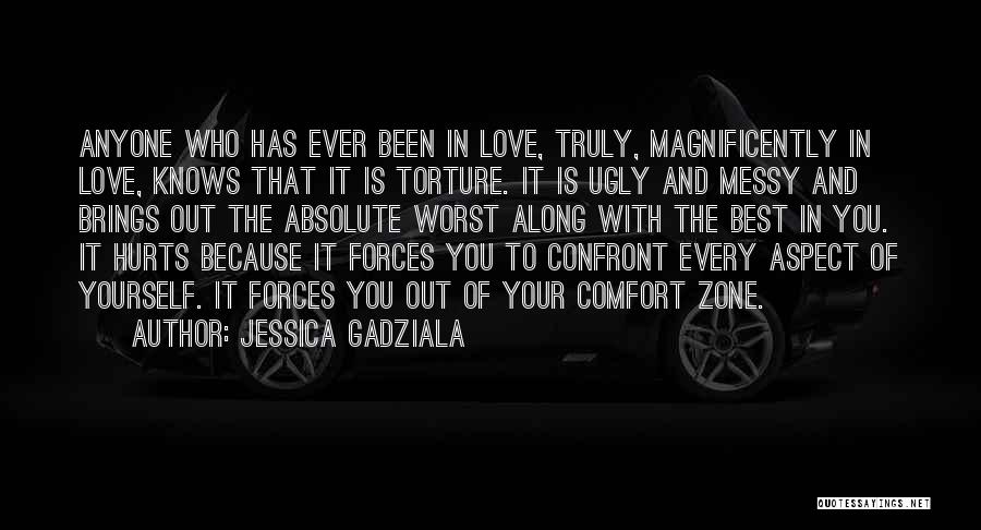 Jessica Gadziala Quotes: Anyone Who Has Ever Been In Love, Truly, Magnificently In Love, Knows That It Is Torture. It Is Ugly And