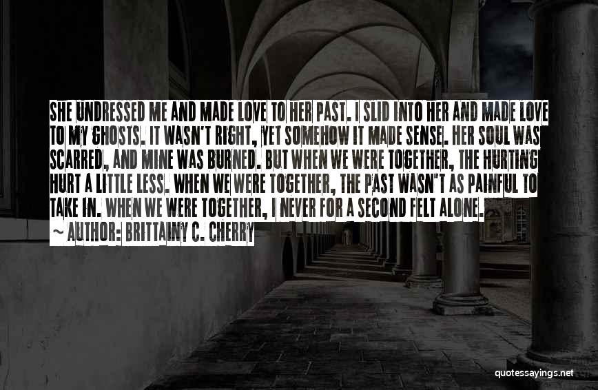 Brittainy C. Cherry Quotes: She Undressed Me And Made Love To Her Past. I Slid Into Her And Made Love To My Ghosts. It