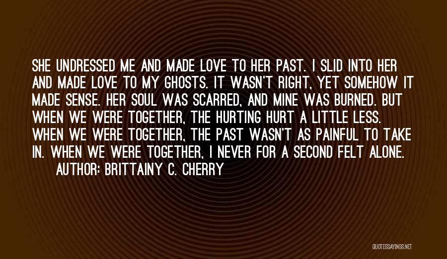 Brittainy C. Cherry Quotes: She Undressed Me And Made Love To Her Past. I Slid Into Her And Made Love To My Ghosts. It