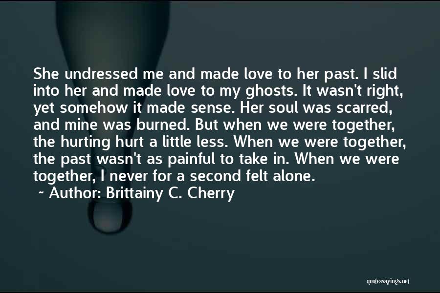 Brittainy C. Cherry Quotes: She Undressed Me And Made Love To Her Past. I Slid Into Her And Made Love To My Ghosts. It