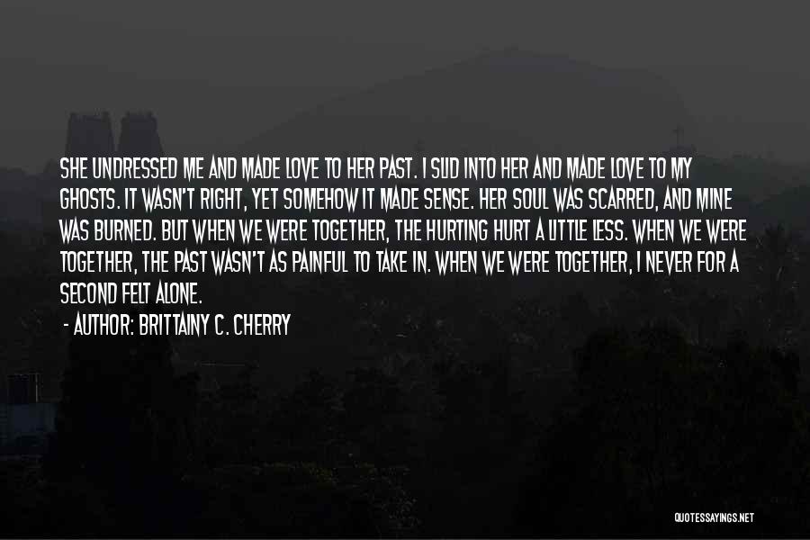 Brittainy C. Cherry Quotes: She Undressed Me And Made Love To Her Past. I Slid Into Her And Made Love To My Ghosts. It