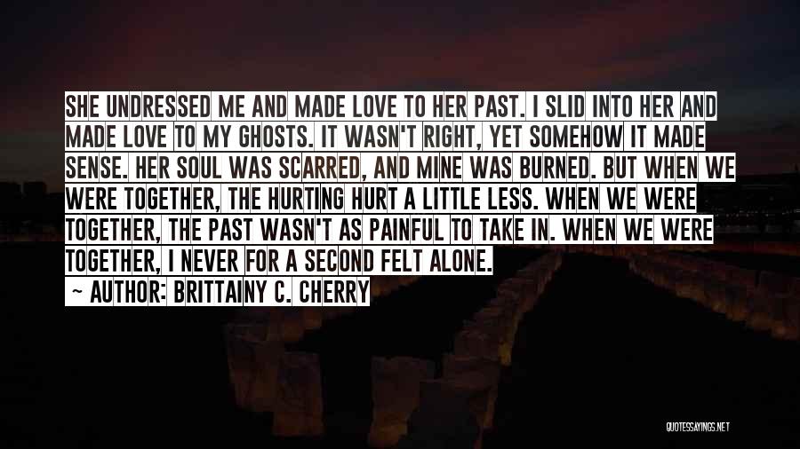 Brittainy C. Cherry Quotes: She Undressed Me And Made Love To Her Past. I Slid Into Her And Made Love To My Ghosts. It