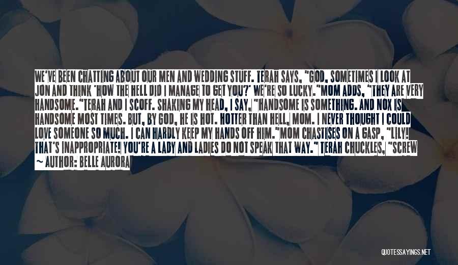 Belle Aurora Quotes: We've Been Chatting About Our Men And Wedding Stuff. Terah Says, God, Sometimes I Look At Jon And Think 'how