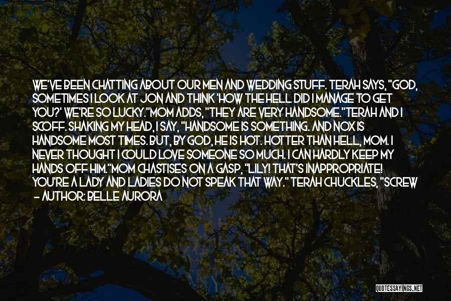 Belle Aurora Quotes: We've Been Chatting About Our Men And Wedding Stuff. Terah Says, God, Sometimes I Look At Jon And Think 'how