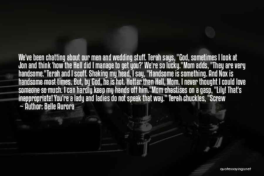 Belle Aurora Quotes: We've Been Chatting About Our Men And Wedding Stuff. Terah Says, God, Sometimes I Look At Jon And Think 'how