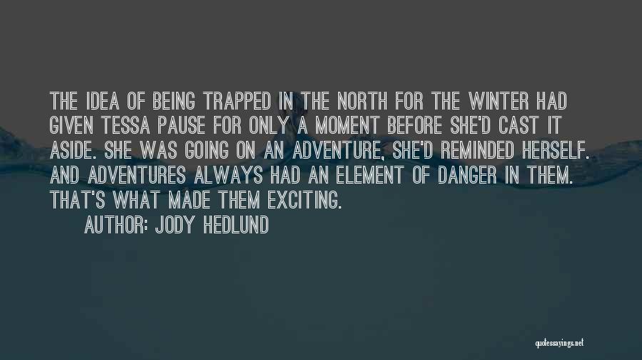 Jody Hedlund Quotes: The Idea Of Being Trapped In The North For The Winter Had Given Tessa Pause For Only A Moment Before