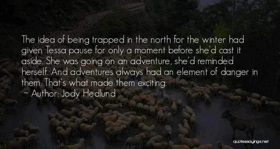 Jody Hedlund Quotes: The Idea Of Being Trapped In The North For The Winter Had Given Tessa Pause For Only A Moment Before