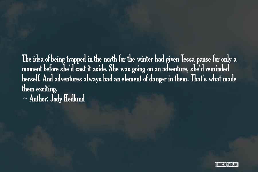 Jody Hedlund Quotes: The Idea Of Being Trapped In The North For The Winter Had Given Tessa Pause For Only A Moment Before