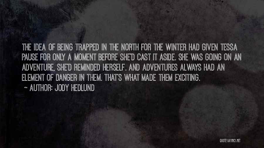Jody Hedlund Quotes: The Idea Of Being Trapped In The North For The Winter Had Given Tessa Pause For Only A Moment Before