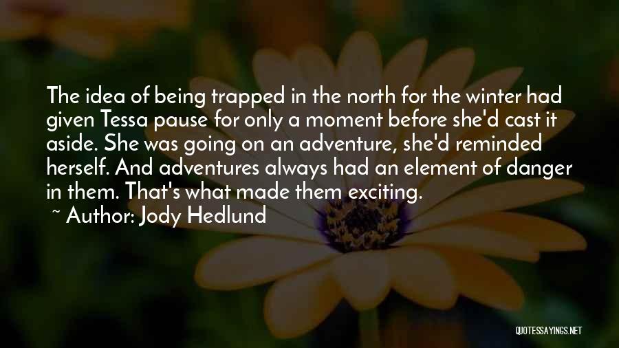 Jody Hedlund Quotes: The Idea Of Being Trapped In The North For The Winter Had Given Tessa Pause For Only A Moment Before