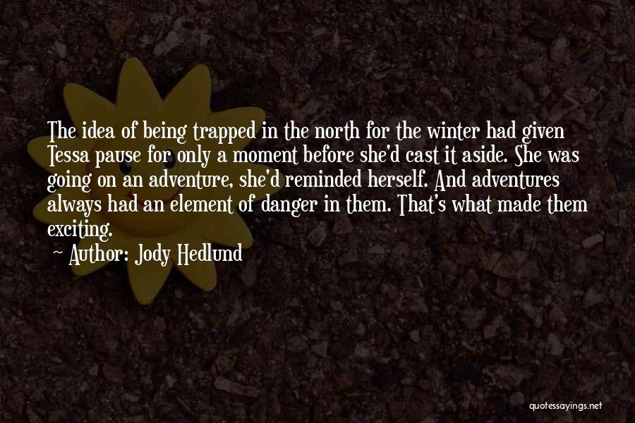 Jody Hedlund Quotes: The Idea Of Being Trapped In The North For The Winter Had Given Tessa Pause For Only A Moment Before