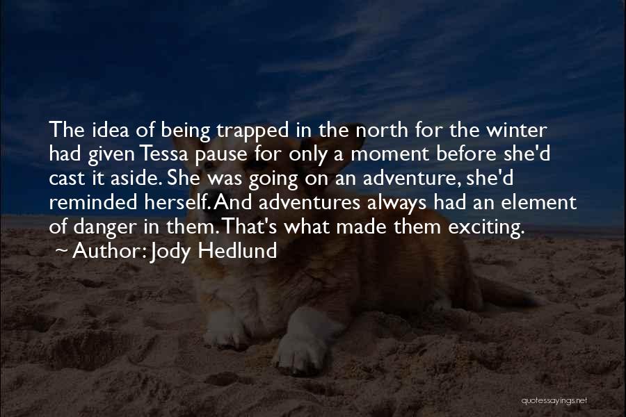 Jody Hedlund Quotes: The Idea Of Being Trapped In The North For The Winter Had Given Tessa Pause For Only A Moment Before
