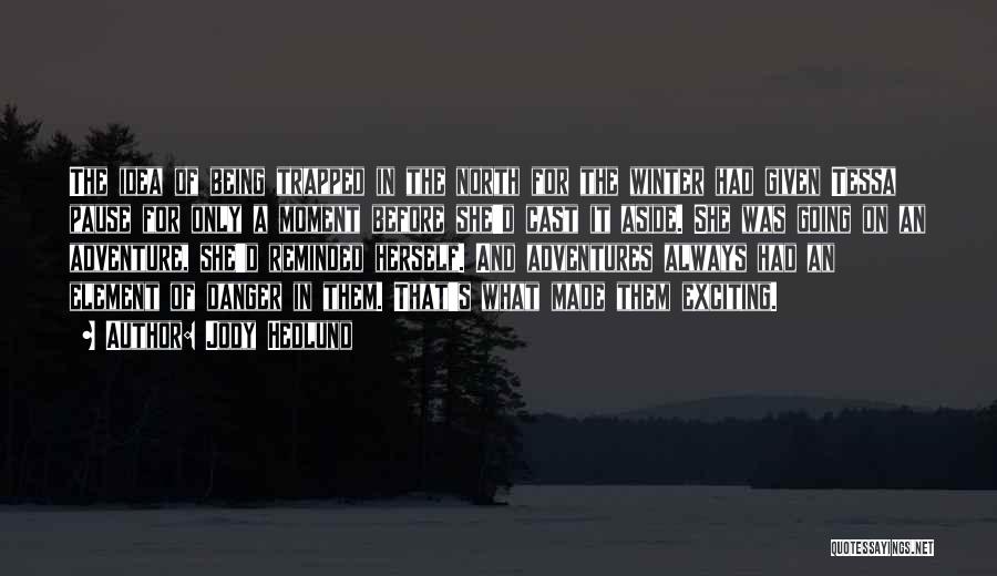 Jody Hedlund Quotes: The Idea Of Being Trapped In The North For The Winter Had Given Tessa Pause For Only A Moment Before
