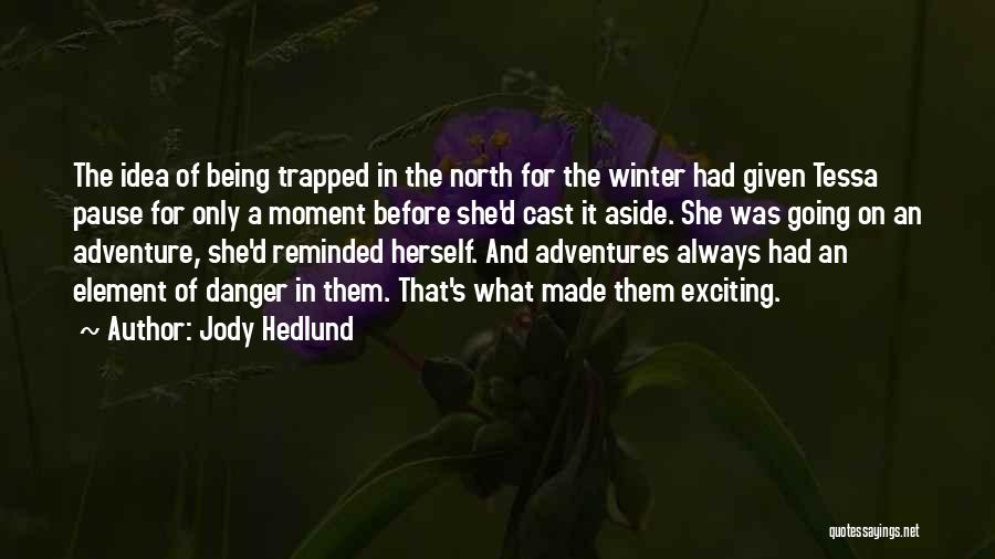 Jody Hedlund Quotes: The Idea Of Being Trapped In The North For The Winter Had Given Tessa Pause For Only A Moment Before