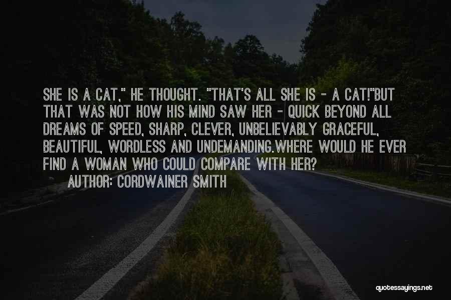 Cordwainer Smith Quotes: She Is A Cat, He Thought. That's All She Is - A Cat!but That Was Not How His Mind Saw
