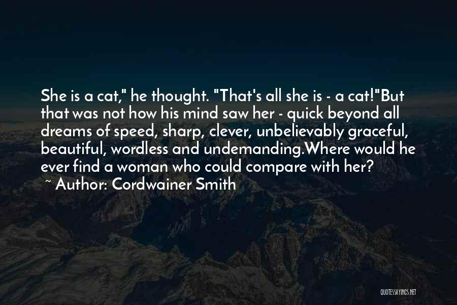 Cordwainer Smith Quotes: She Is A Cat, He Thought. That's All She Is - A Cat!but That Was Not How His Mind Saw