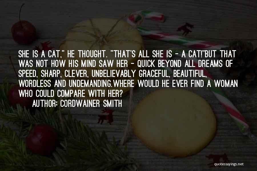 Cordwainer Smith Quotes: She Is A Cat, He Thought. That's All She Is - A Cat!but That Was Not How His Mind Saw