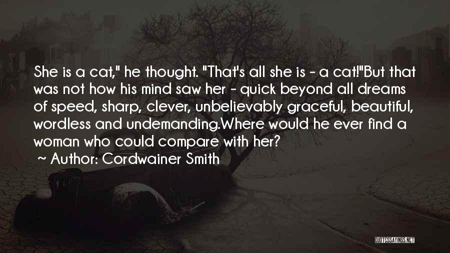 Cordwainer Smith Quotes: She Is A Cat, He Thought. That's All She Is - A Cat!but That Was Not How His Mind Saw