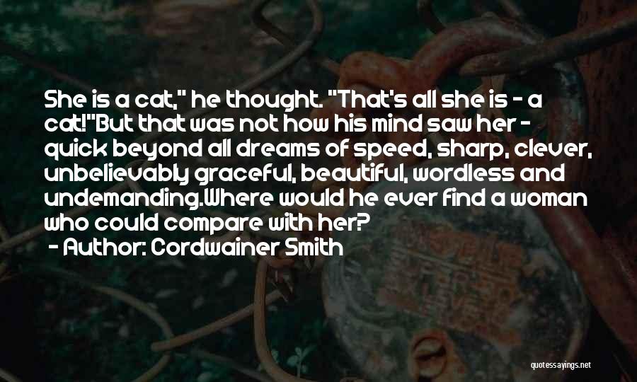 Cordwainer Smith Quotes: She Is A Cat, He Thought. That's All She Is - A Cat!but That Was Not How His Mind Saw