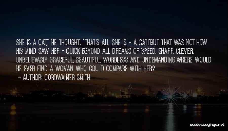 Cordwainer Smith Quotes: She Is A Cat, He Thought. That's All She Is - A Cat!but That Was Not How His Mind Saw