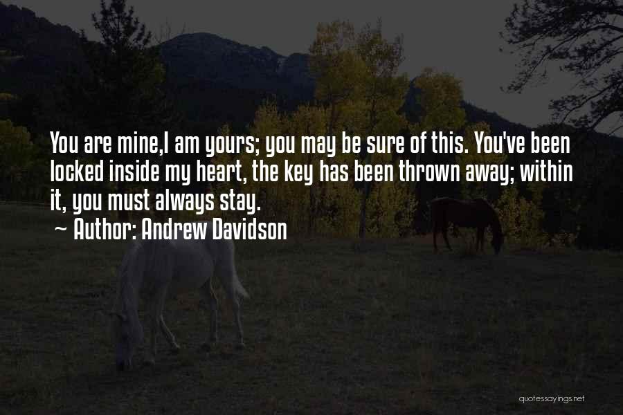 Andrew Davidson Quotes: You Are Mine,i Am Yours; You May Be Sure Of This. You've Been Locked Inside My Heart, The Key Has