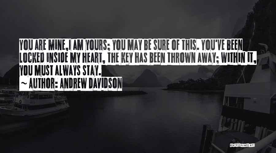 Andrew Davidson Quotes: You Are Mine,i Am Yours; You May Be Sure Of This. You've Been Locked Inside My Heart, The Key Has
