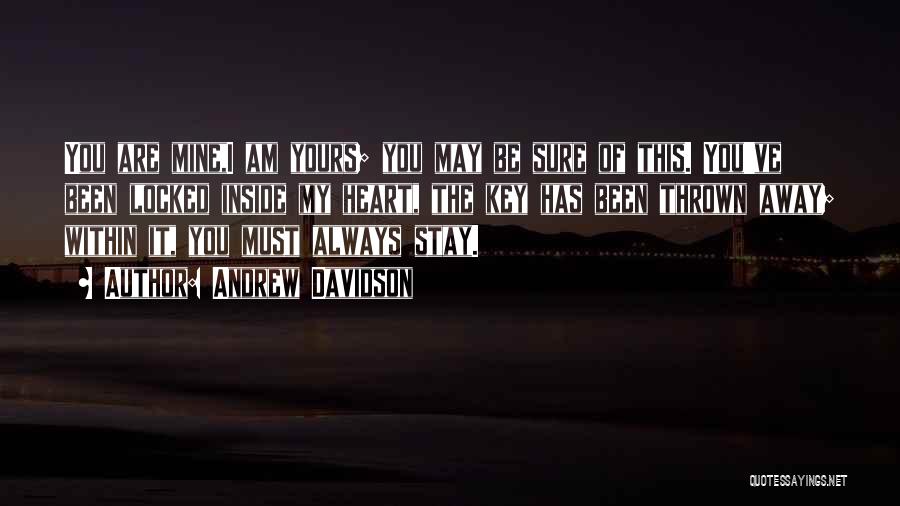 Andrew Davidson Quotes: You Are Mine,i Am Yours; You May Be Sure Of This. You've Been Locked Inside My Heart, The Key Has